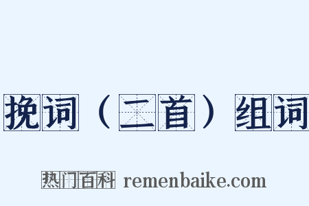 挽词（二首）组词是什么意思的图片